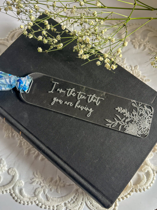 "I am the tea that you are having" Acrylic Bookmark