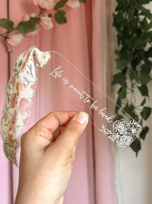 "Life is meant to be lived" Acrylic Bookmark